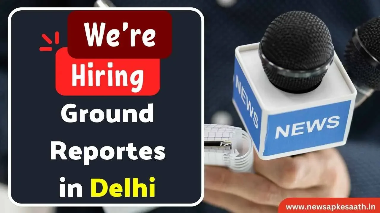 Join Our Team: News Reporters in Delhi Wanted!